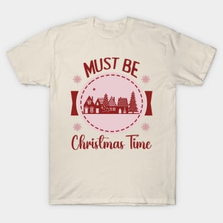 Must be Christmas TIme T-Shirt